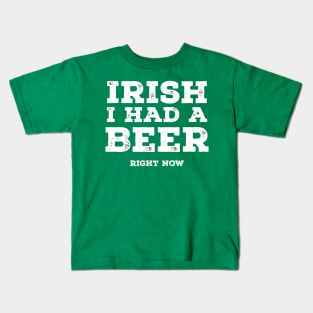 Irish I Had a Beer Right Now Kids T-Shirt